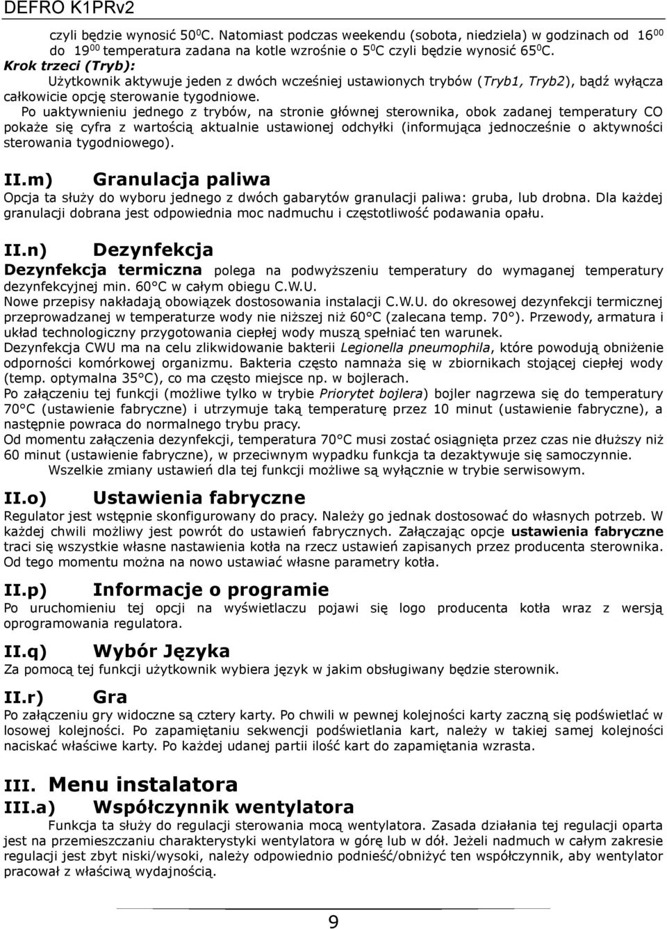 Po uaktywnieniu jednego z trybów, na stronie głównej sterownika, obok zadanej temperatury CO pokaże się cyfra z wartością aktualnie ustawionej odchyłki (informująca jednocześnie o aktywności