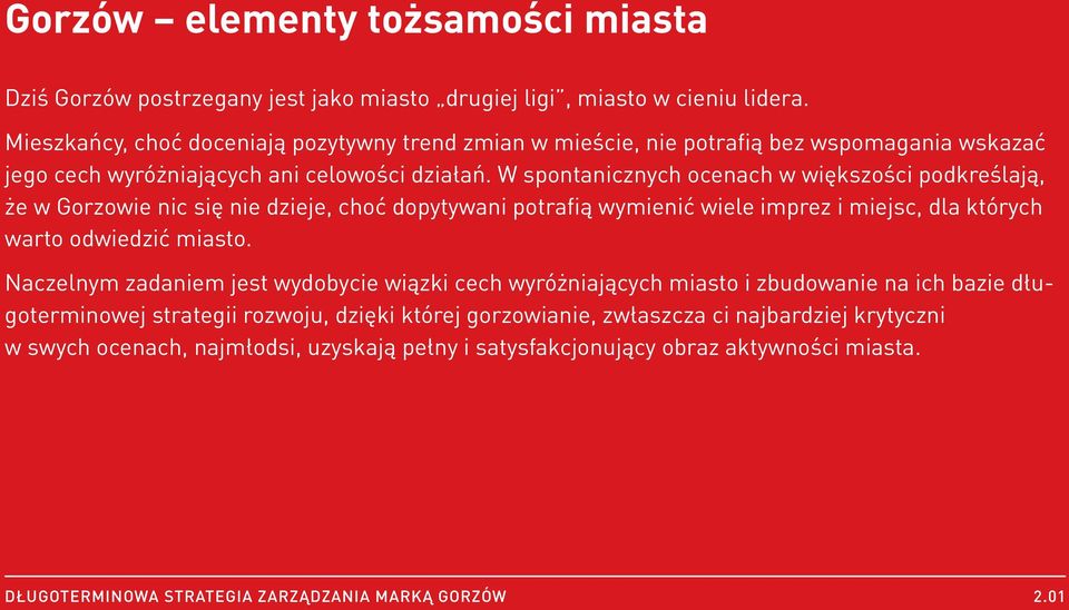 W spontanicznych ocenach w większości podkreślają, że w Gorzowie nic się nie dzieje, choć dopytywani potrafią wymienić wiele imprez i miejsc, dla których warto odwiedzić miasto.