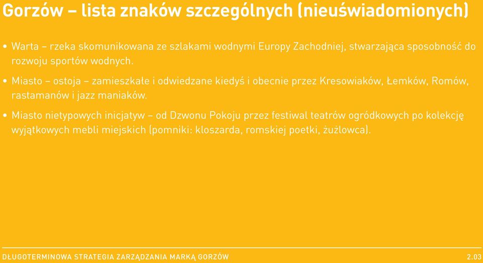 Miasto ostoja zamieszkałe i odwiedzane kiedyś i obecnie przez Kresowiaków, Łemków, Romów, rastamanów i jazz maniaków.