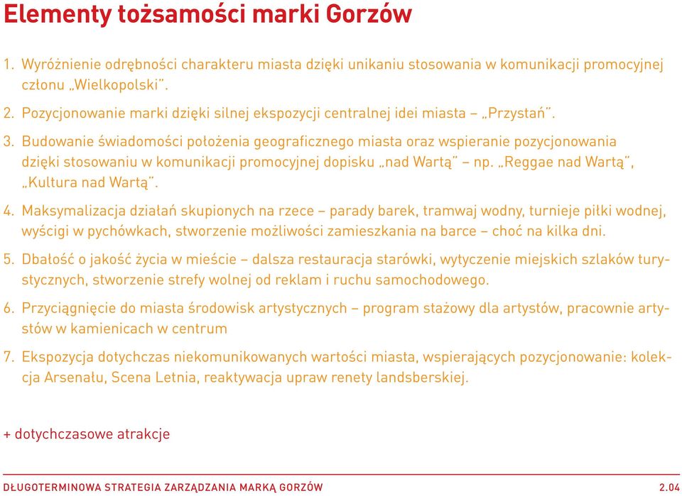 Budowanie świadomości położenia geograficznego miasta oraz wspieranie pozycjonowania dzięki stosowaniu w komunikacji promocyjnej dopisku nad Wartą np. Reggae nad Wartą, Kultura nad Wartą.