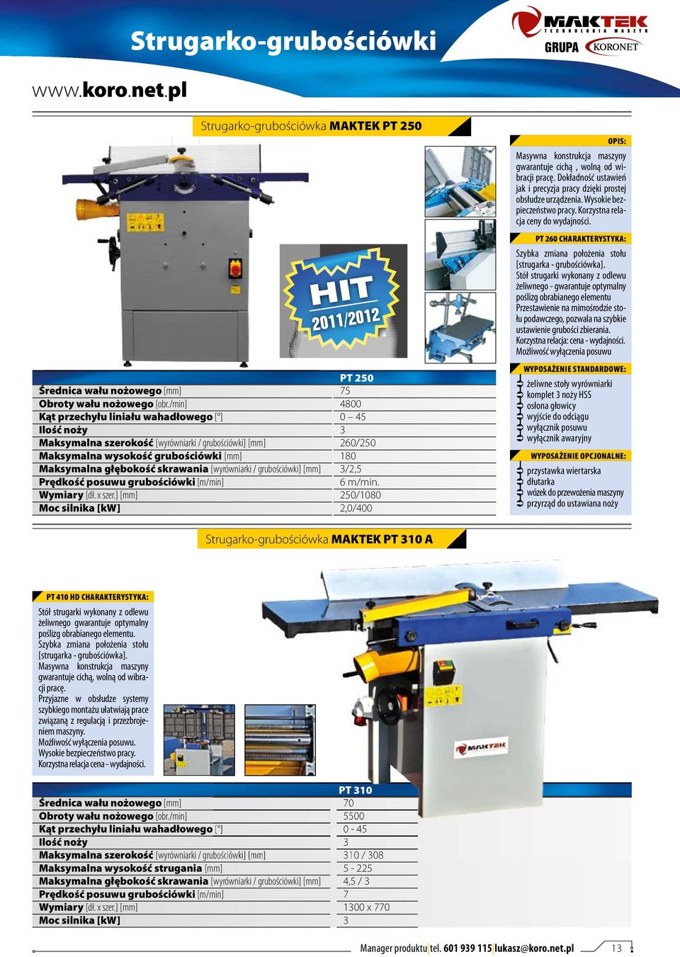 grubościówki] [mm] Prędkość posuwu grubościówki [m/min] Wymiary [dł. x szer.] [mm] HIT 2011/2012 PT 250 75 4800 0 45 3 260/250 180 3/2,5 6 m/min.