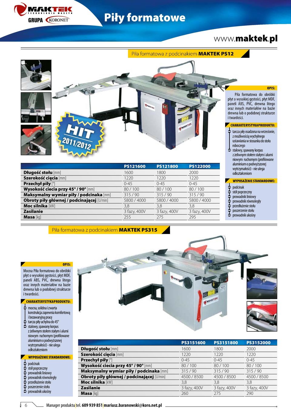 HIT 2011/2012 Długość stołu [mm] Szerokość cięcia [mm] Przechył piły [ ] Wysokość ciecia przy 45 / 90 [mm] Maksymalny wymiar piły / podcinaka [mm] Obroty piły głównej / podcinającej [U/min] Zasilanie