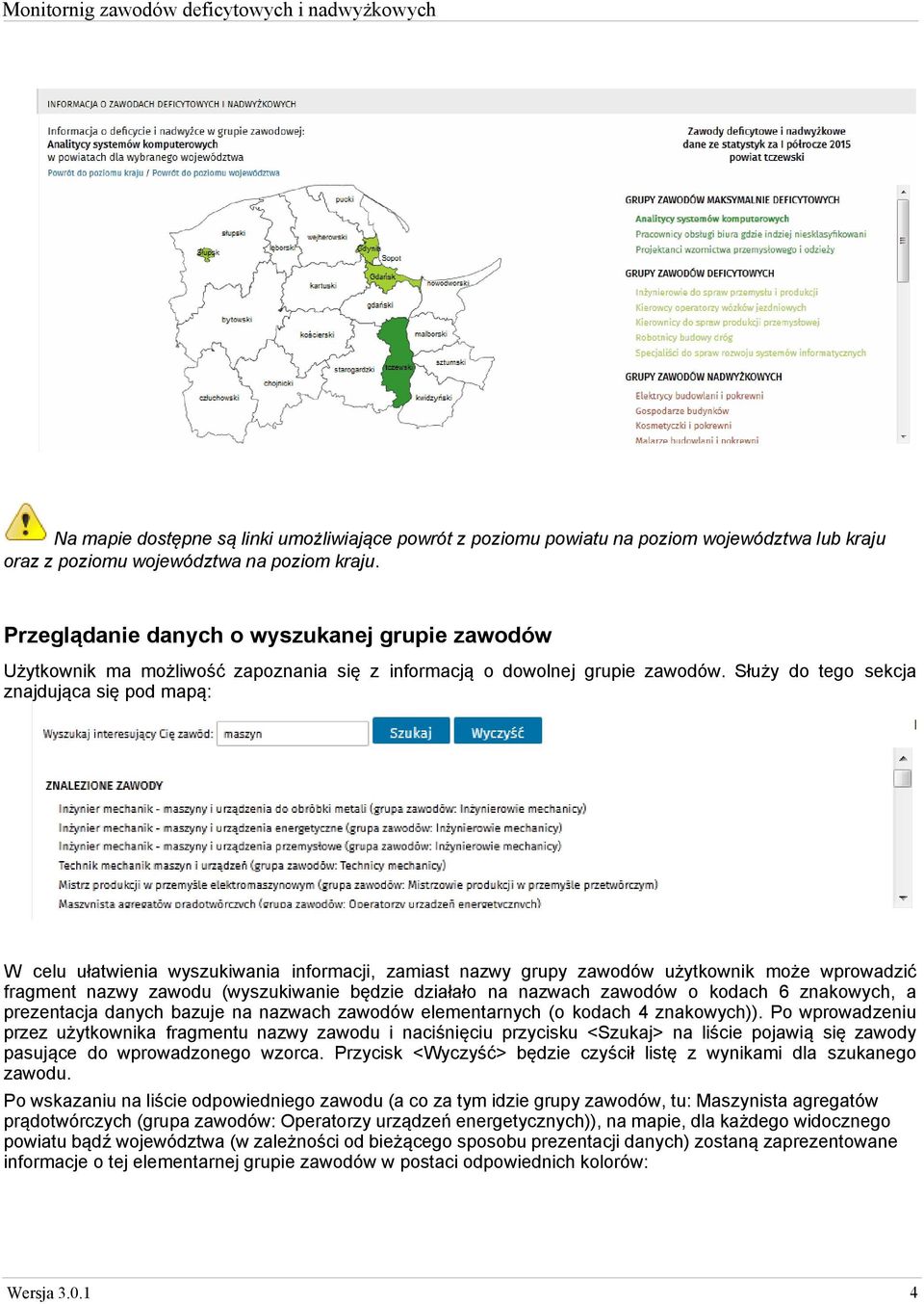 Służy do tego sekcja znajdująca się pod mapą: W celu ułatwienia wyszukiwania informacji, zamiast nazwy grupy zawodów użytkownik może wprowadzić fragment nazwy zawodu (wyszukiwanie będzie działało na