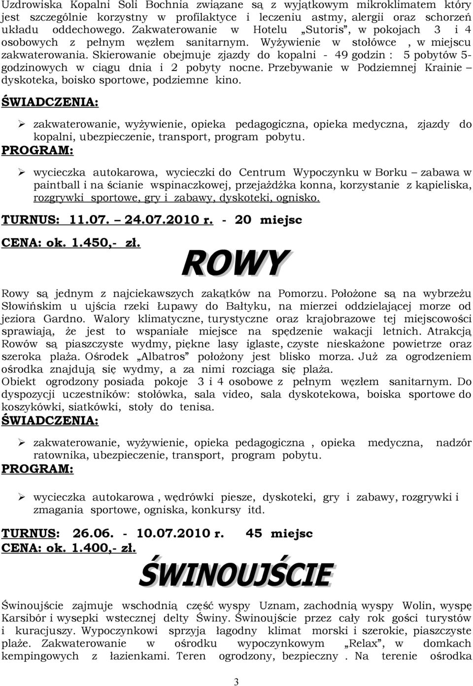 ciągu dnia i 2 pobyty nocne Przebywanie w Podziemnej Krainie dyskoteka, boisko sportowe, podziemne kino zakwaterowanie, wyżywienie, opieka pedagogiczna, opieka medyczna, zjazdy do kopalni,