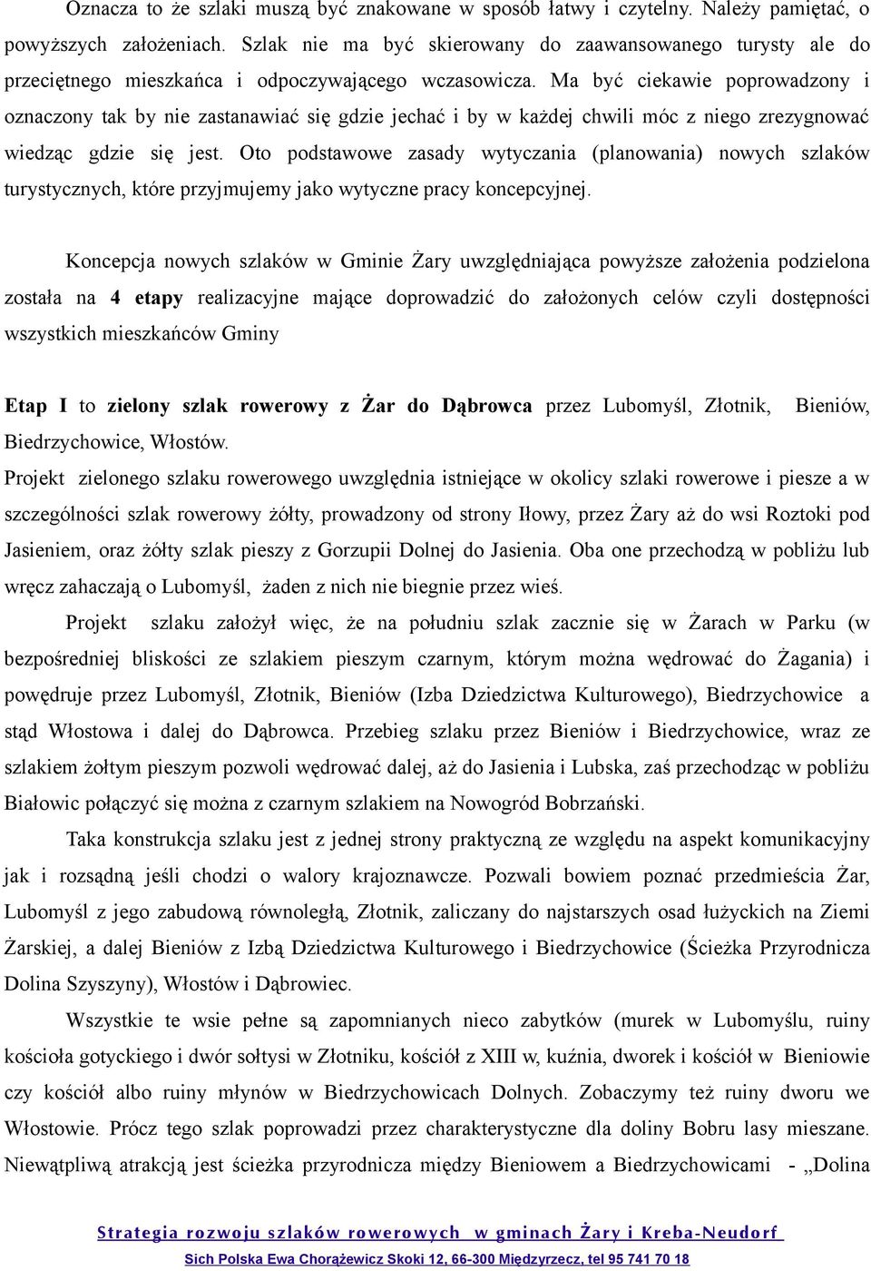 Ma być ciekawie poprowadzony i oznaczony tak by nie zastanawiać się gdzie jechać i by w każdej chwili móc z niego zrezygnować wiedząc gdzie się jest.