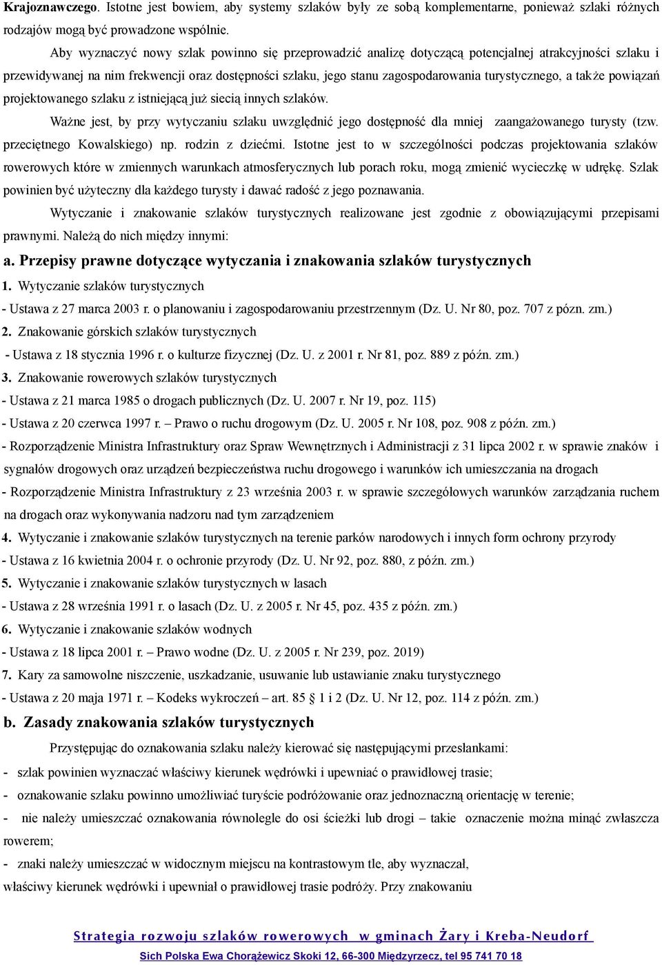 turystycznego, a także powiązań projektowanego szlaku z istniejącą już siecią innych szlaków. Ważne jest, by przy wytyczaniu szlaku uwzględnić jego dostępność dla mniej zaangażowanego turysty (tzw.