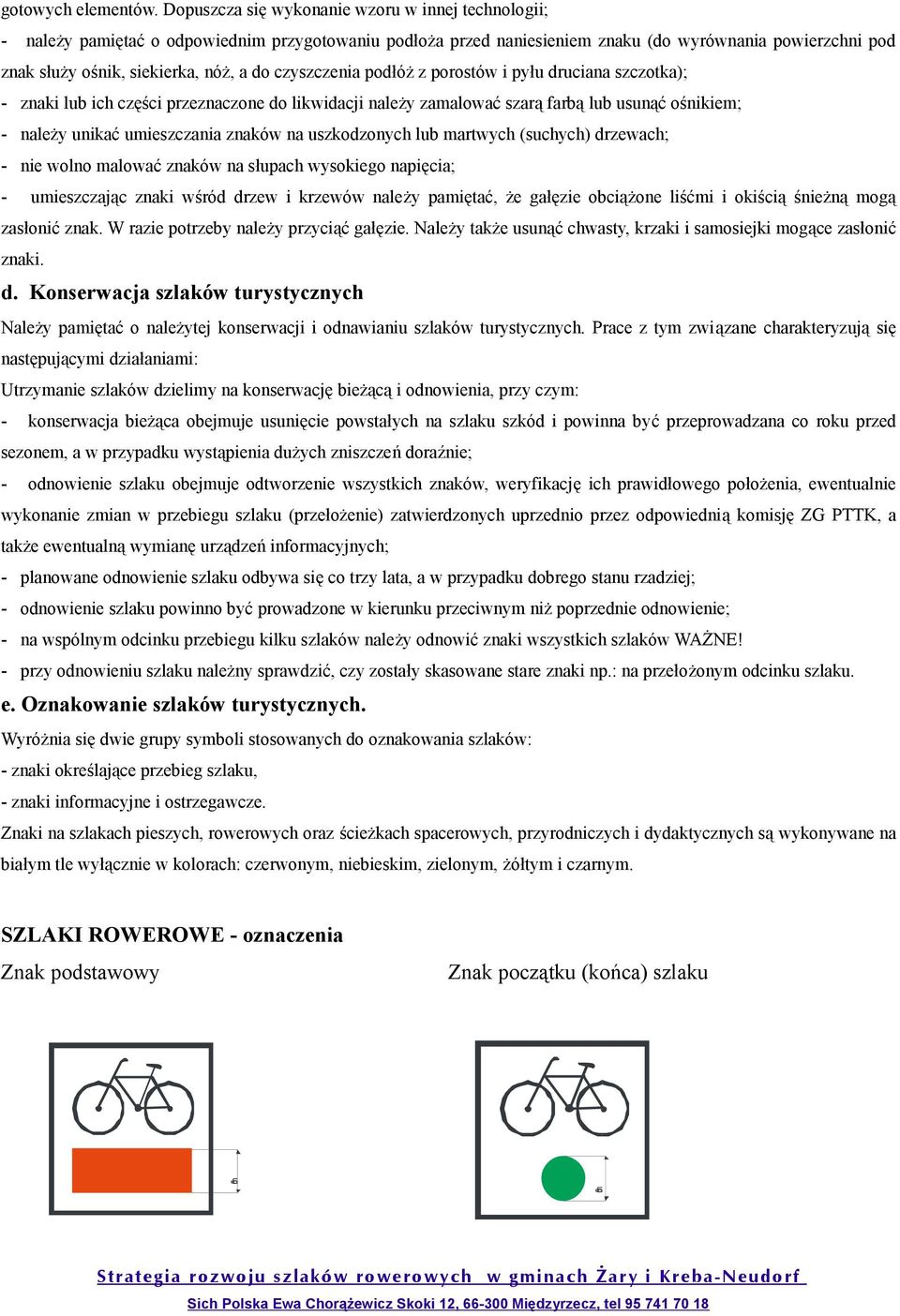 czyszczenia podłóż z porostów i pyłu druciana szczotka); - znaki lub ich części przeznaczone do likwidacji należy zamalować szarą farbą lub usunąć ośnikiem; - należy unikać umieszczania znaków na