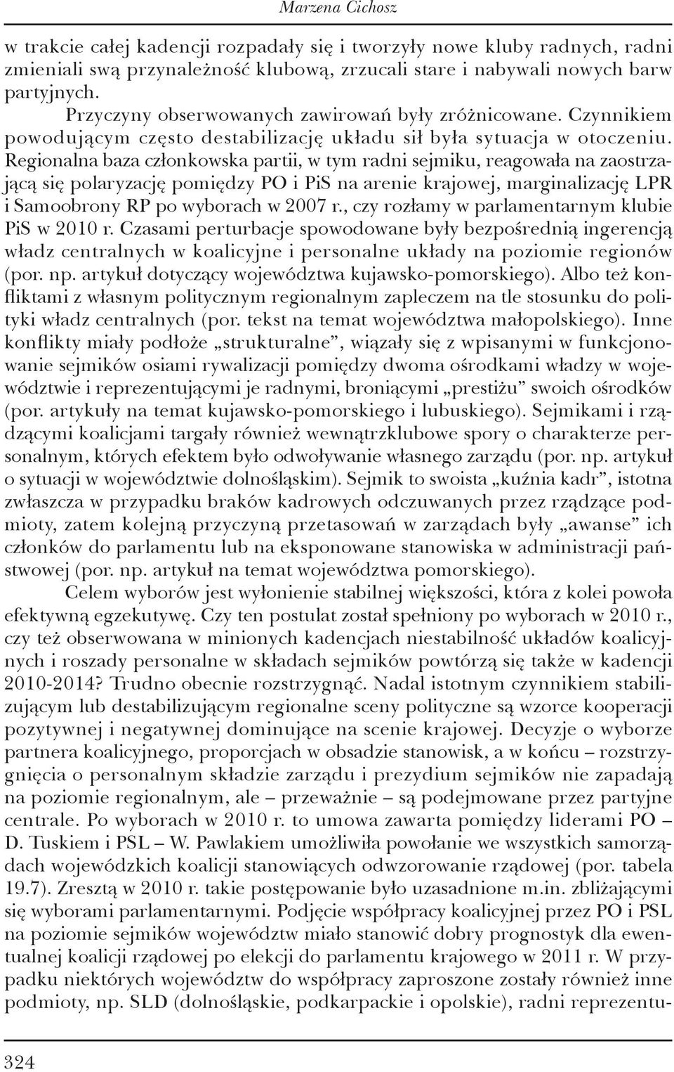 Regionalna baza członkowska partii, w tym radni sejmiku, reagowała na zaostrzającą się polaryzację pomiędzy PO i PiS na arenie krajowej, marginalizację LPR i Samoobrony RP po wyborach w 2007 r.