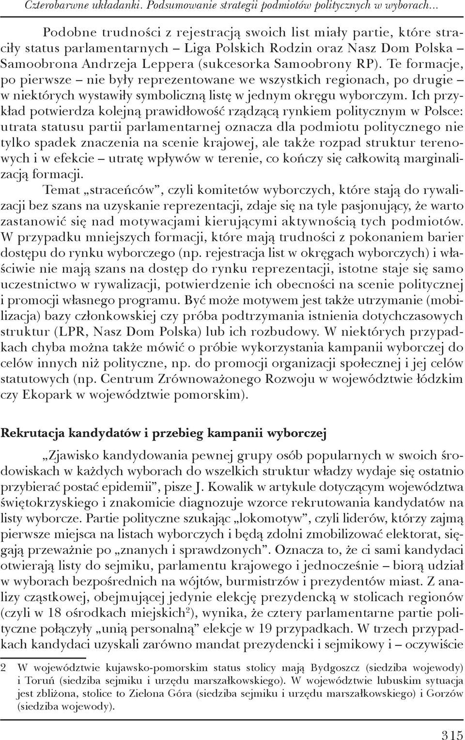 Te formacje, po pierwsze nie były reprezentowane we wszystkich regionach, po drugie w niektórych wystawiły symboliczną listę w jednym okręgu wyborczym.