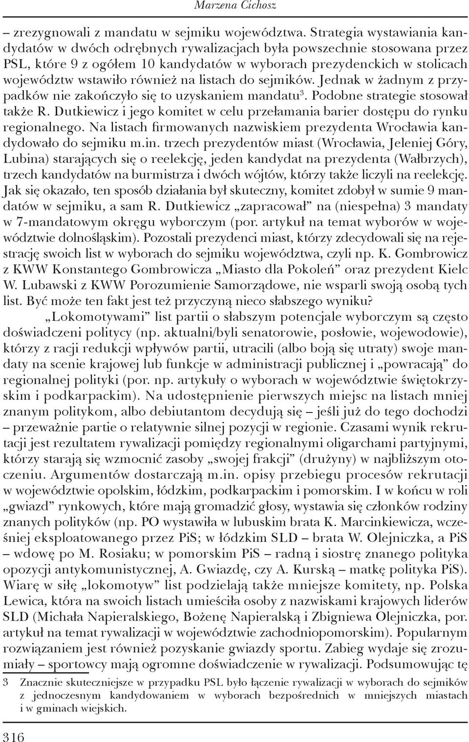 na listach do sejmików. Jednak w żadnym z przypadków nie zakończyło się to uzyskaniem mandatu 3. Podobne strategie stosował także R.