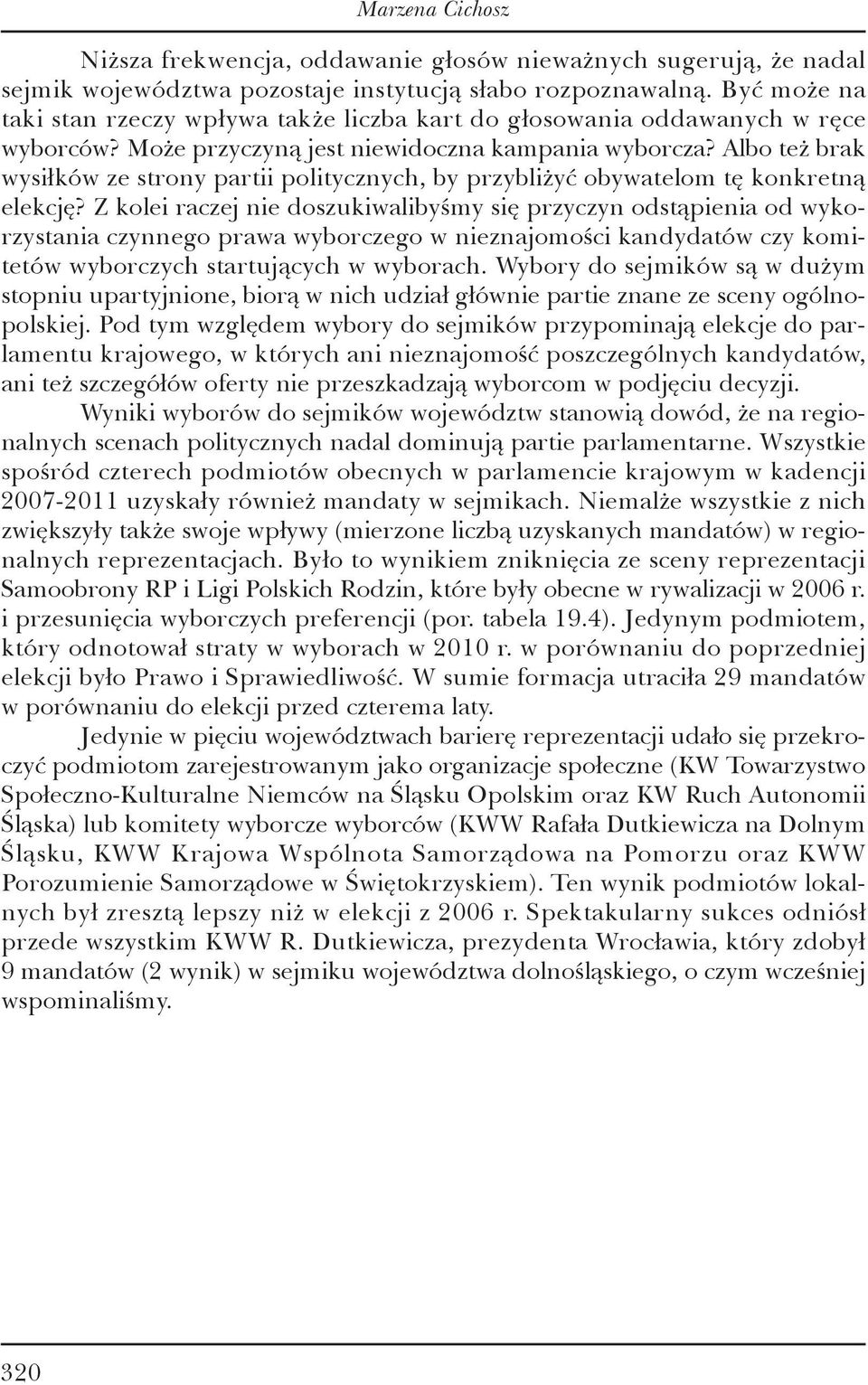 Albo też brak wysiłków ze strony partii politycznych, by przybliżyć obywatelom tę konkretną elekcję?