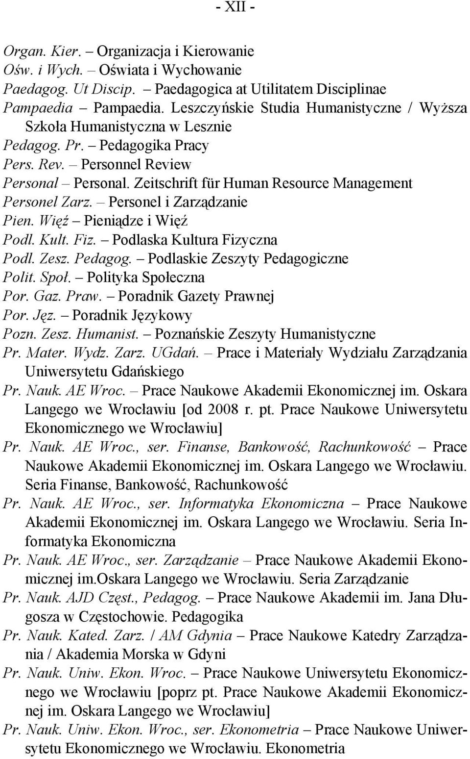 Zeitschrift für Human Resource Management Personel Zarz. Personel i Zarządzanie Pien. Więź Pieniądze i Więź Podl. Kult. Fiz. Podlaska Kultura Fizyczna Podl. Zesz. Pedagog.