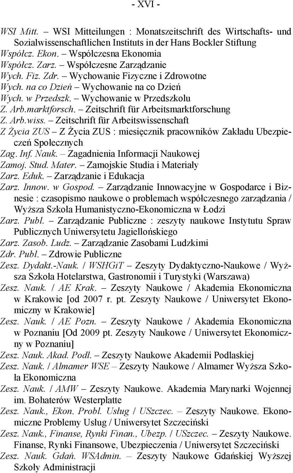 Zeitschrift für Arbeitsmarktforschung Z. Arb.wiss. Zeitschrift für Arbeitswissenschaft Z Życia ZUS Z Życia ZUS : miesięcznik pracowników Zakładu Ubezpieczeń Społecznych Zag. Inf. Nauk.