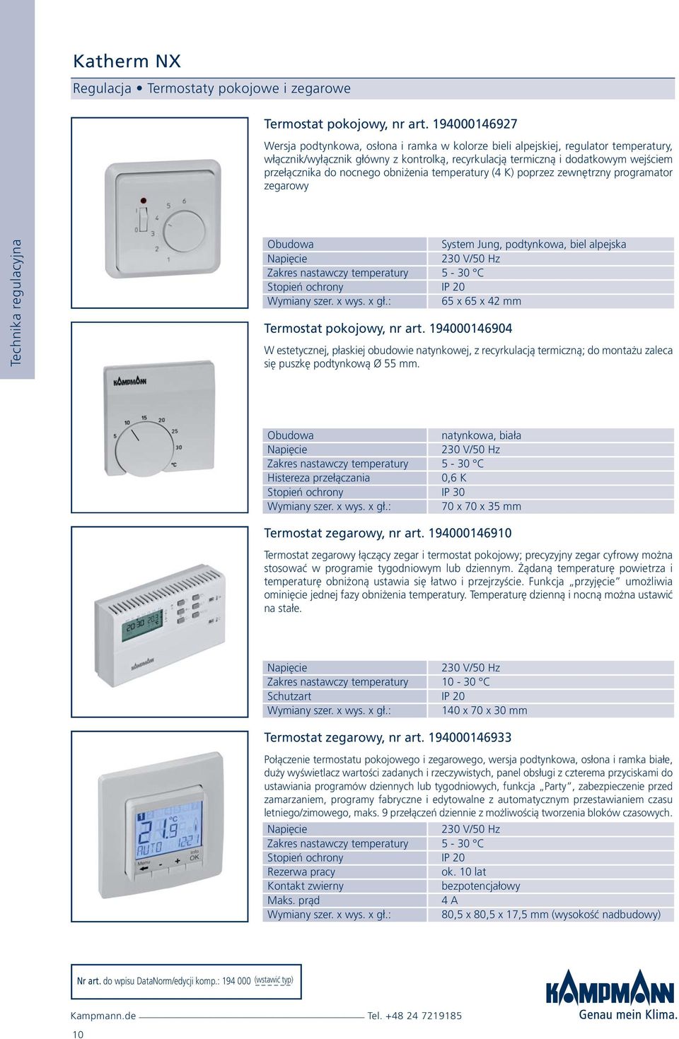 nocnego obniżenia temperatury (4 K) poprzez zewnętrzny programator zegarowy Technika regulacyjna Obudowa System Jung, podtynkowa, biel alpejska Napięcie 230 V/50 Hz Zakres nastawczy temperatury 5-30