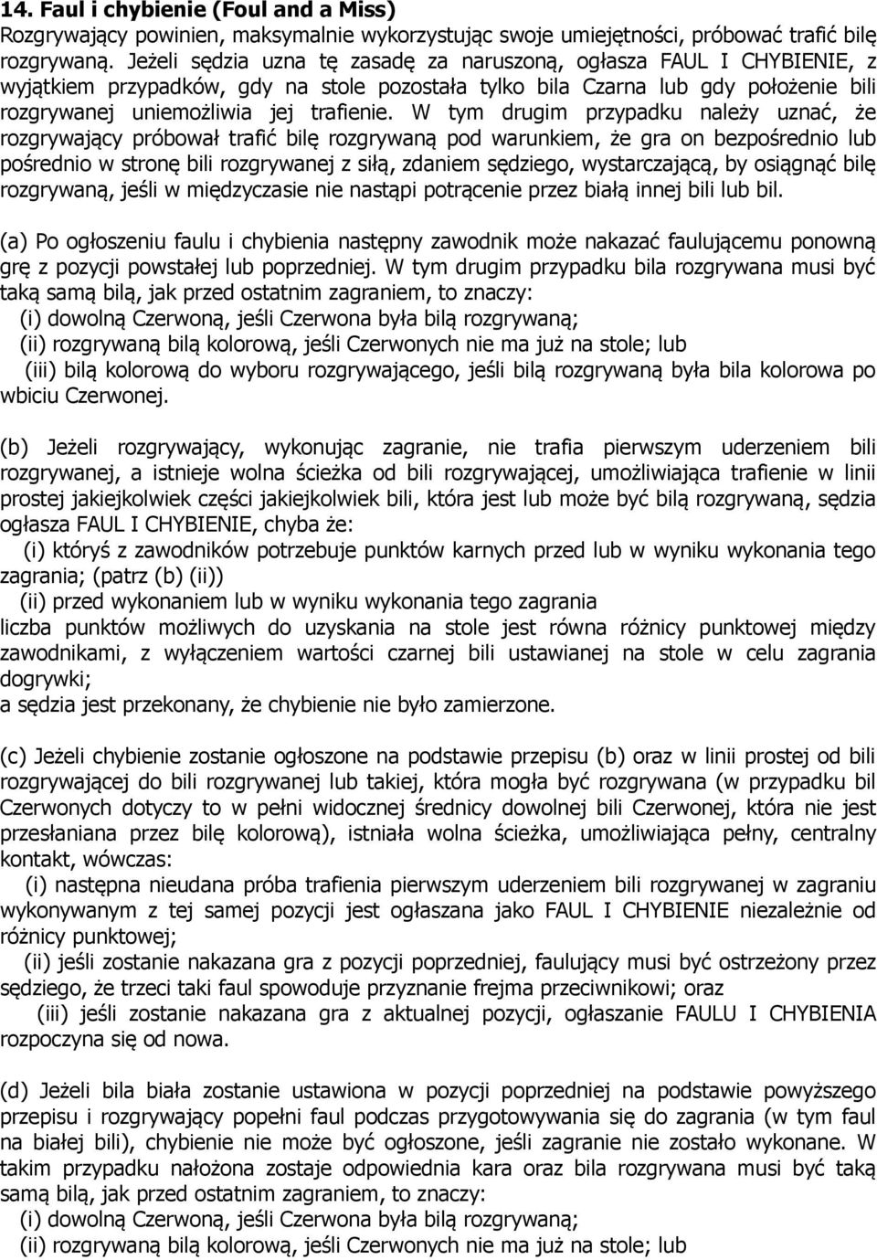 W tym drugim przypadku należy uznać, że rozgrywający próbował trafić bilę rozgrywaną pod warunkiem, że gra on bezpośrednio lub pośrednio w stronę bili rozgrywanej z siłą, zdaniem sędziego,