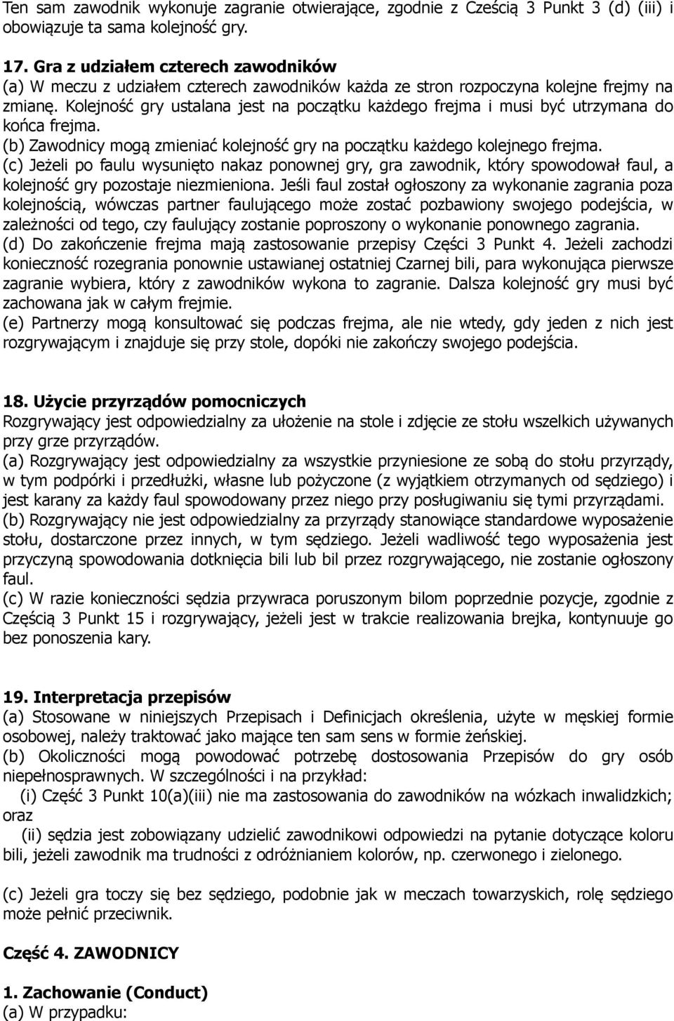 Kolejność gry ustalana jest na początku każdego frejma i musi być utrzymana do końca frejma. (b) Zawodnicy mogą zmieniać kolejność gry na początku każdego kolejnego frejma.