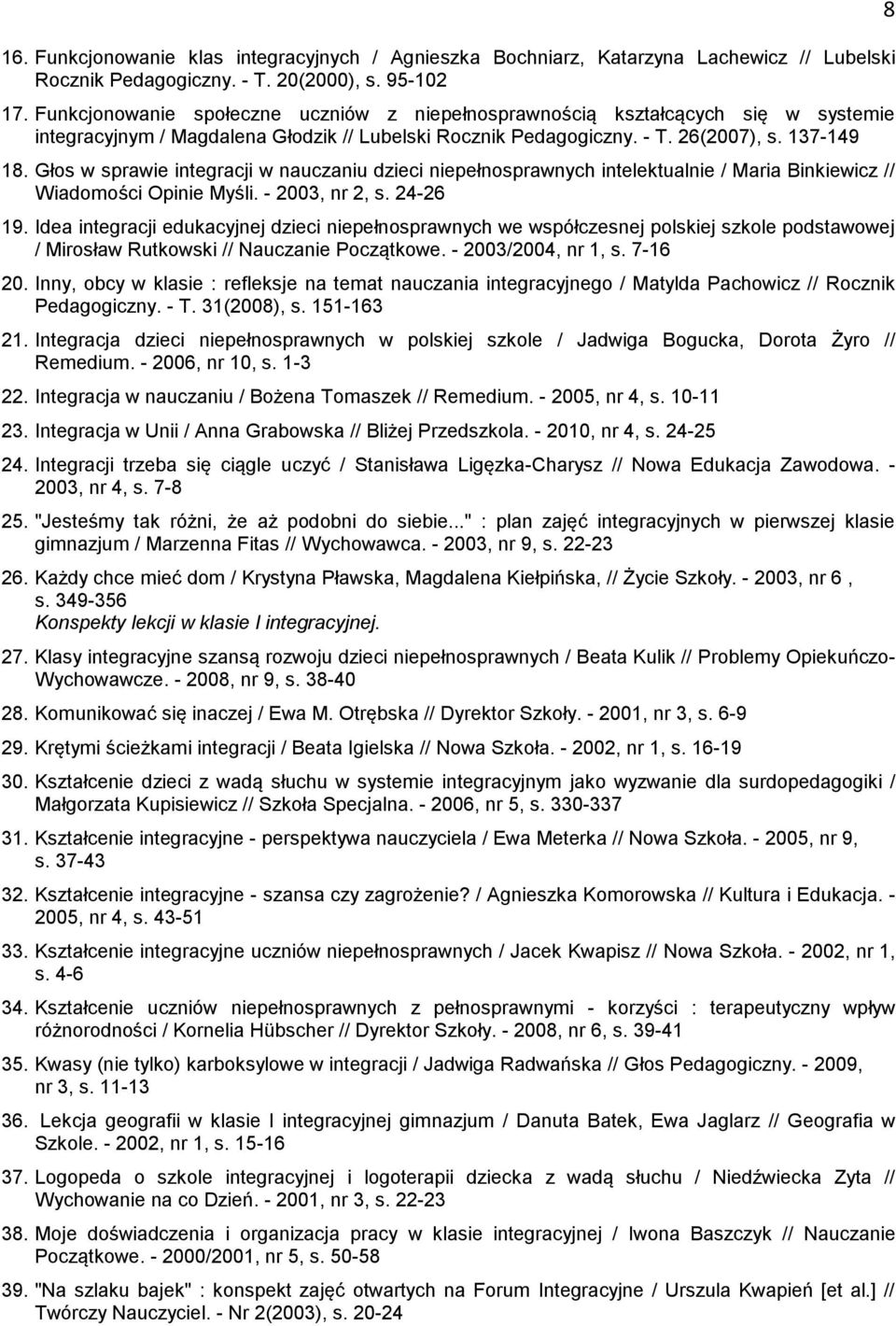 Głos w sprawie integracji w nauczaniu dzieci niepełnosprawnych intelektualnie / Maria Binkiewicz // Wiadomości Opinie Myśli. - 2003, nr 2, s. 24-26 19.