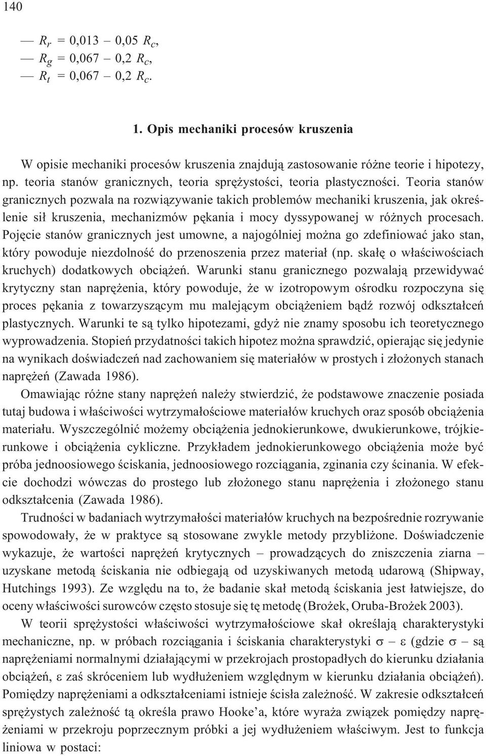 Teoria stanów granicznych pozwala na rozwi¹zywanie takich problemów mechaniki kruszenia, jak okreœlenie si³ kruszenia, mechanizmów pêkania i mocy dyssypowanej w ró nych procesach.