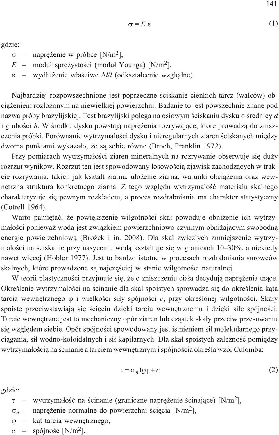 Badanie to jest powszechnie znane pod nazw¹ próby brazylijskiej. Test brazylijski polega na osiowym œciskaniu dysku o œrednicy d i gruboœci h.