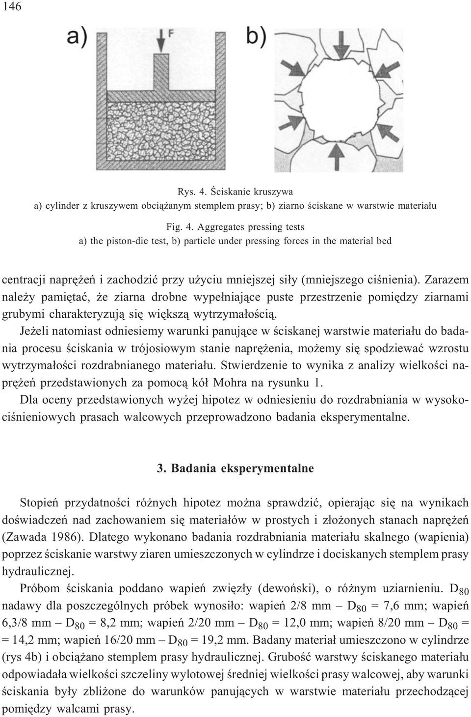 Je eli natomiast odniesiemy warunki panuj¹ce w œciskanej warstwie materia³u do badania procesu œciskania w trójosiowym stanie naprê enia, mo emy siê spodziewaæ wzrostu wytrzyma³oœci rozdrabnianego