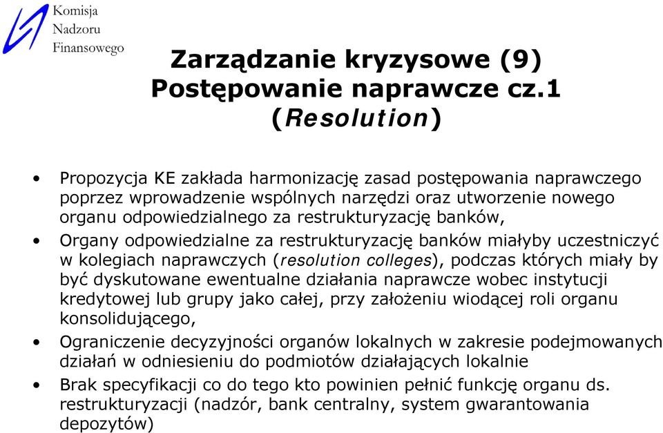 Organy odpowiedzialne za restrukturyzację banków miałyby uczestniczyć w kolegiach naprawczych (resolution colleges), podczas których miały by być dyskutowane ewentualne działania naprawcze wobec