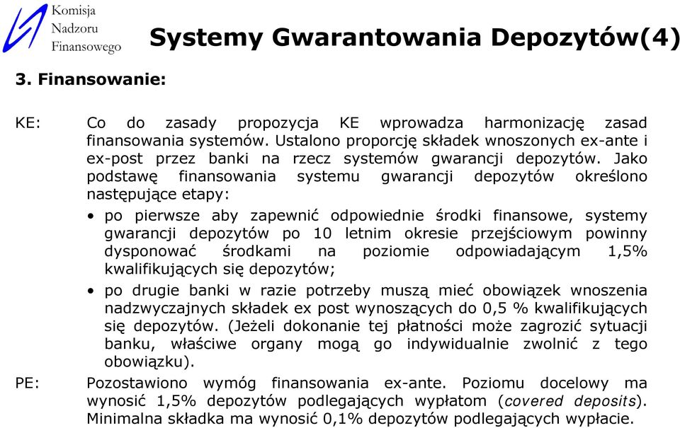 Jako podstawę finansowania systemu gwarancji depozytów określono następujące etapy: po pierwsze aby zapewnić odpowiednie środki finansowe, systemy gwarancji depozytów po 10 letnim okresie