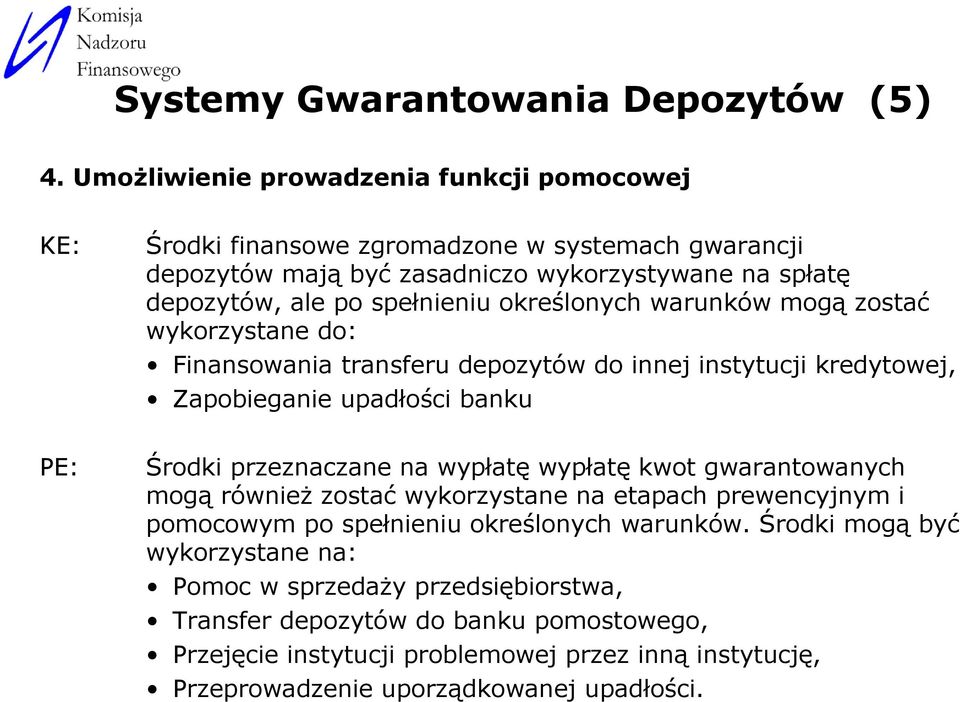 określonych warunków mogą zostać wykorzystane do: Finansowania transferu depozytów do innej instytucji kredytowej, Zapobieganie upadłości banku PE: Środki przeznaczane na wypłatę