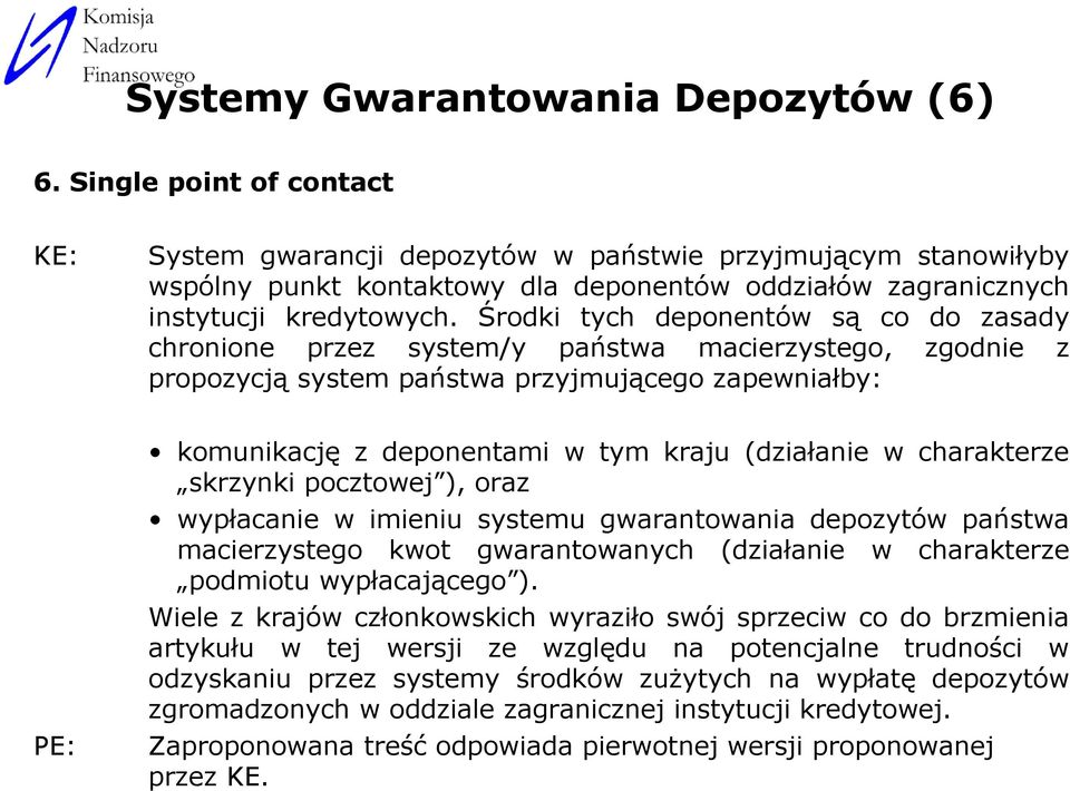 Środki tych deponentów są co do zasady chronione przez system/y państwa macierzystego, zgodnie z propozycją system państwa przyjmującego zapewniałby: PE: komunikację z deponentami w tym kraju