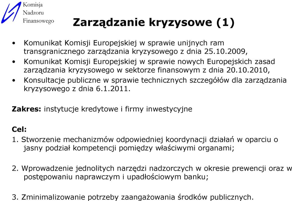 2010, Konsultacje publiczne w sprawie technicznych szczegółów dla zarządzania kryzysowego z dnia 6.1.2011. Zakres: instytucje kredytowe i firmy inwestycyjne Cel: 1.