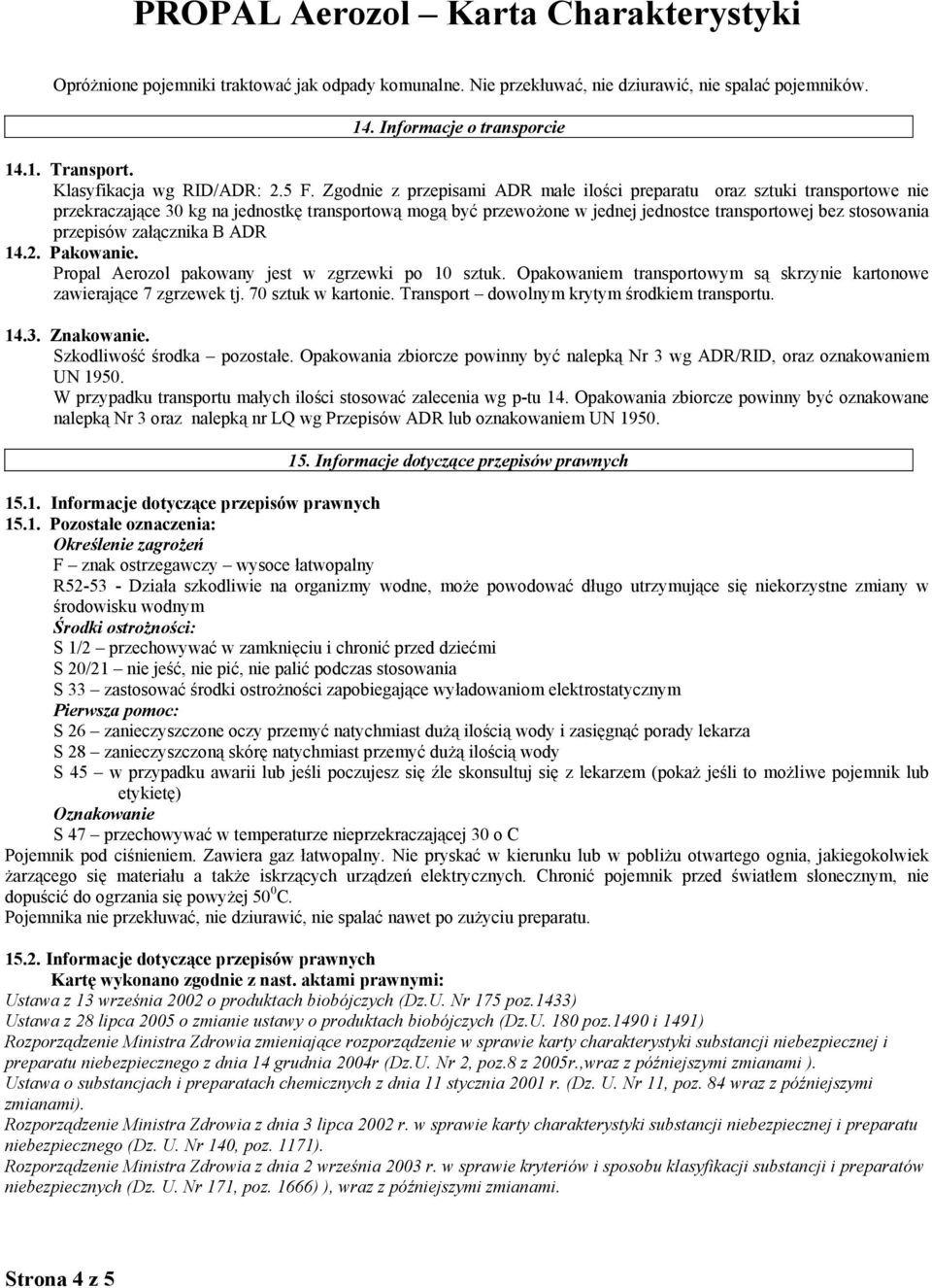 przepisów załącznika B ADR 14.2. Pakowanie. Propal Aerozol pakowany jest w zgrzewki po 10 sztuk. Opakowaniem transportowym są skrzynie kartonowe zawierające 7 zgrzewek tj. 70 sztuk w kartonie.