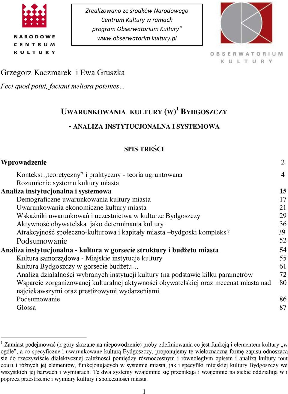 teoretyczny i praktyczny - teoria ugruntowana 4 Rozumienie systemu kultury miasta Analiza instytucjonalna i systemowa 15 Demograficzne uwarunkowania kultury miasta 17 Uwarunkowania ekonomiczne