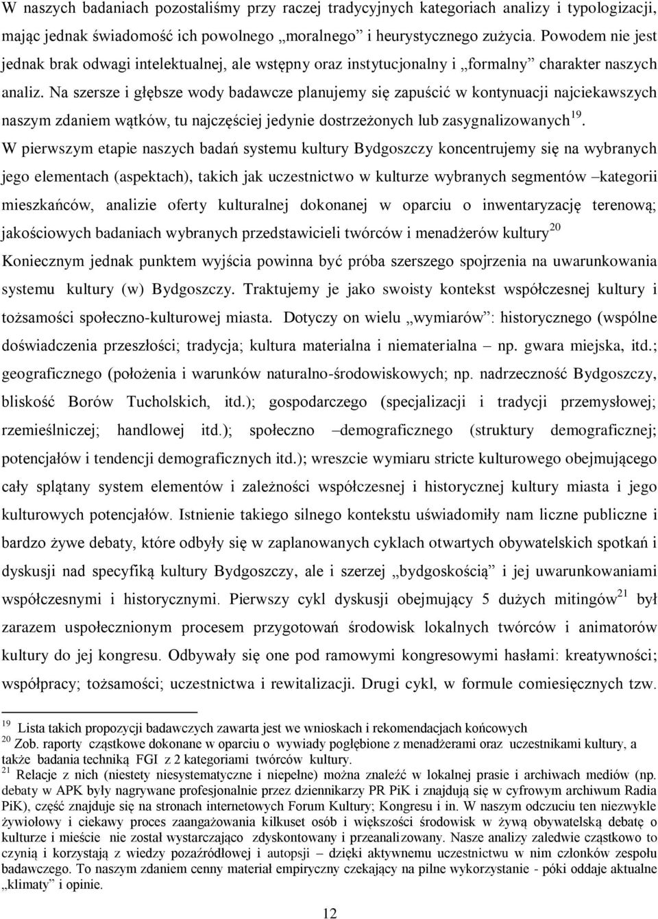 Na szersze i głębsze wody badawcze planujemy się zapuścić w kontynuacji najciekawszych naszym zdaniem wątków, tu najczęściej jedynie dostrzeżonych lub zasygnalizowanych 19.