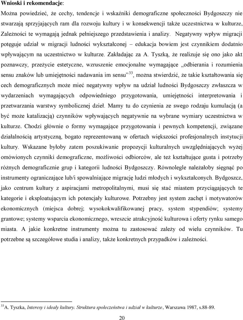 Negatywny wpływ migracji potęguje udział w migracji ludności wykształconej edukacja bowiem jest czynnikiem dodatnio wpływającym na uczestnictwo w kulturze. Zakładając za A.