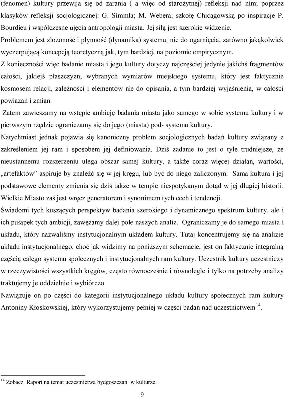 Problemem jest złożoność i płynność (dynamika) systemu, nie do ogarnięcia, zarówno jakąkolwiek wyczerpującą koncepcją teoretyczną jak, tym bardziej, na poziomie empirycznym.