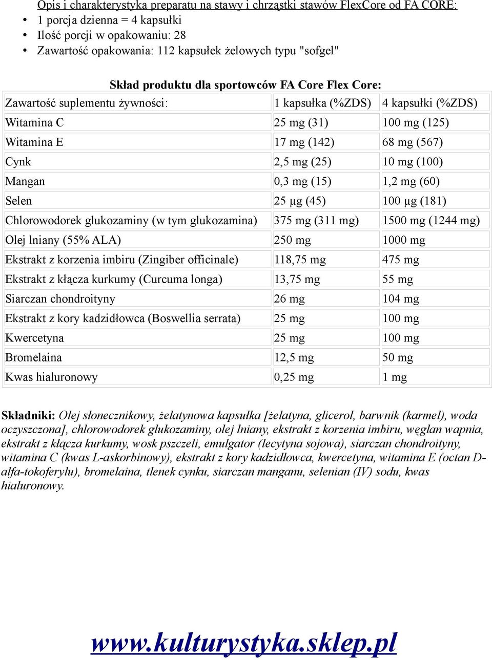 (25) 10 mg (100) Mangan 0,3 mg (15) 1,2 mg (60) Selen 25 µg (45) 100 µg (181) Chlorowodorek glukozaminy (w tym glukozamina) 375 mg (311 mg) 1500 mg (1244 mg) Olej lniany (55% ALA) 250 mg 1000 mg