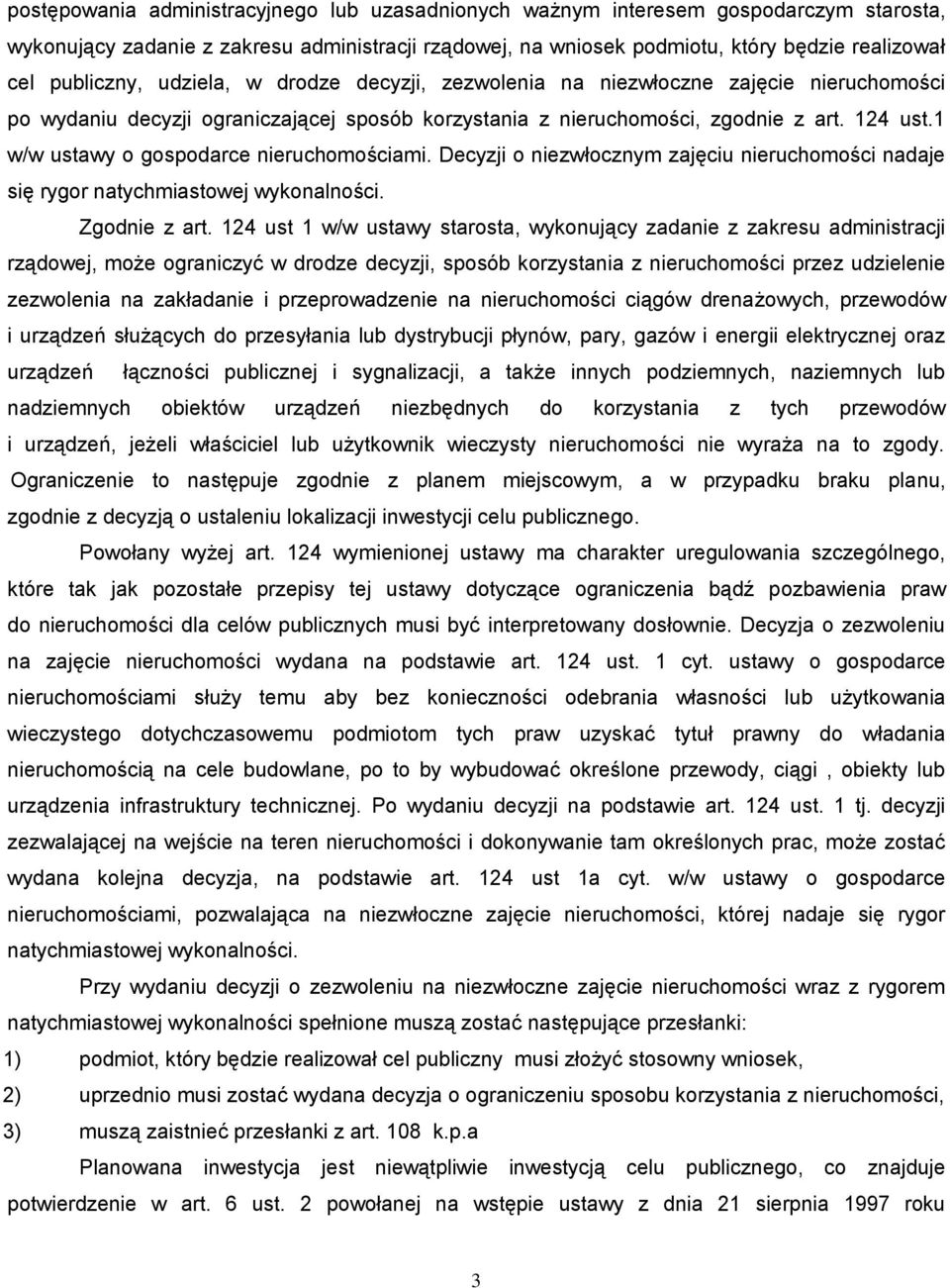 1 w/w ustawy o gospodarce nieruchomościami. Decyzji o niezwłocznym zajęciu nieruchomości nadaje się rygor natychmiastowej wykonalności. Zgodnie z art.