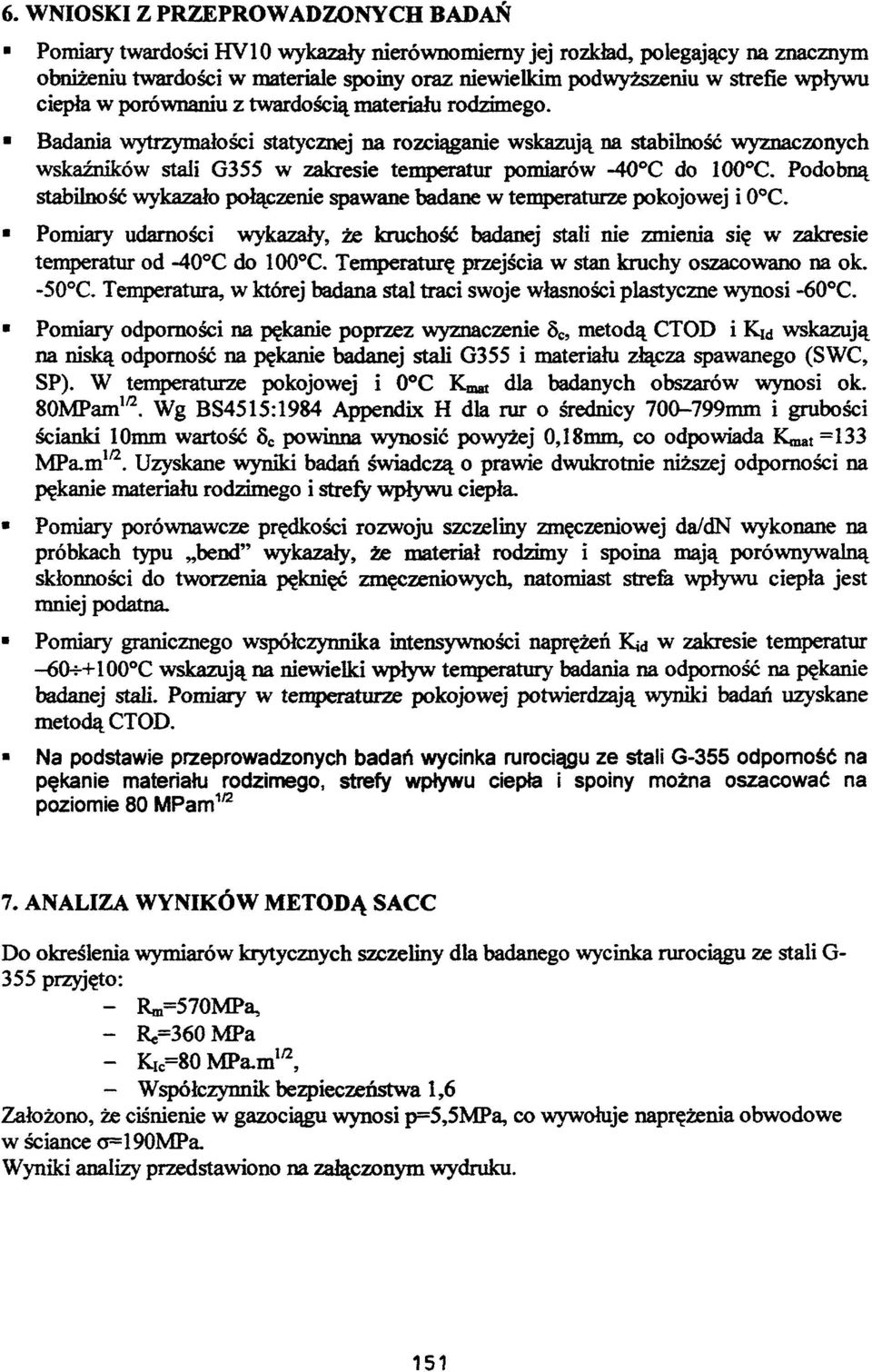 Podobną stablność wykazało połączene spawane badane w temperaturze pokojowej C. Pomary udarnośc wykazały, że kruchość badanej stal ne zmena sę w zakrese temperatur od -4 C do 1 C.