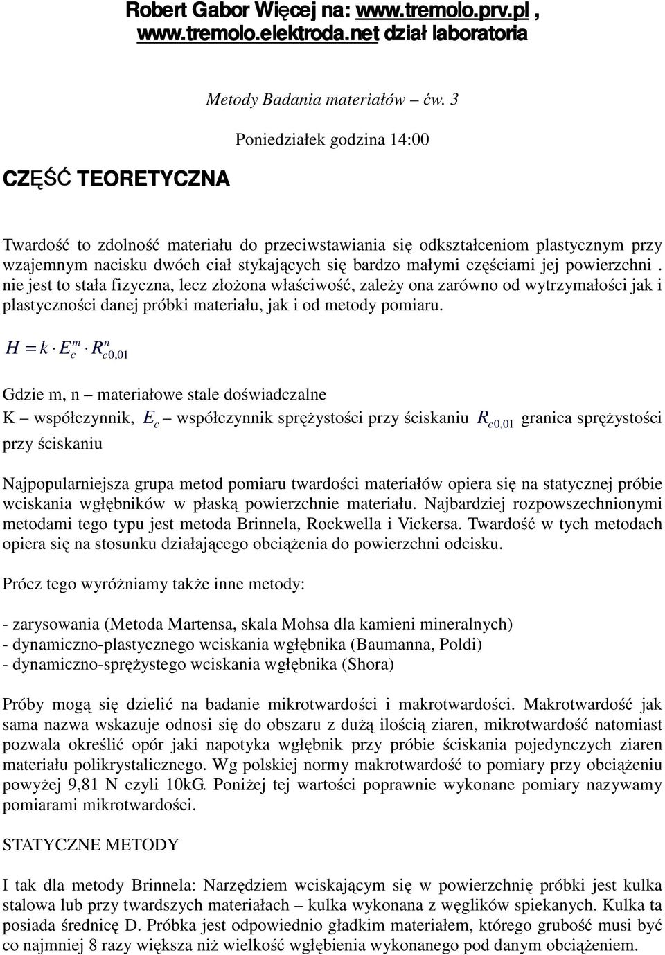 powierzchni. nie jest to stała fizyczna, lecz złożona właściwość, zależy ona zarówno od wytrzymałości jak i plastyczności danej próbki materiału, jak i od metody pomiaru.