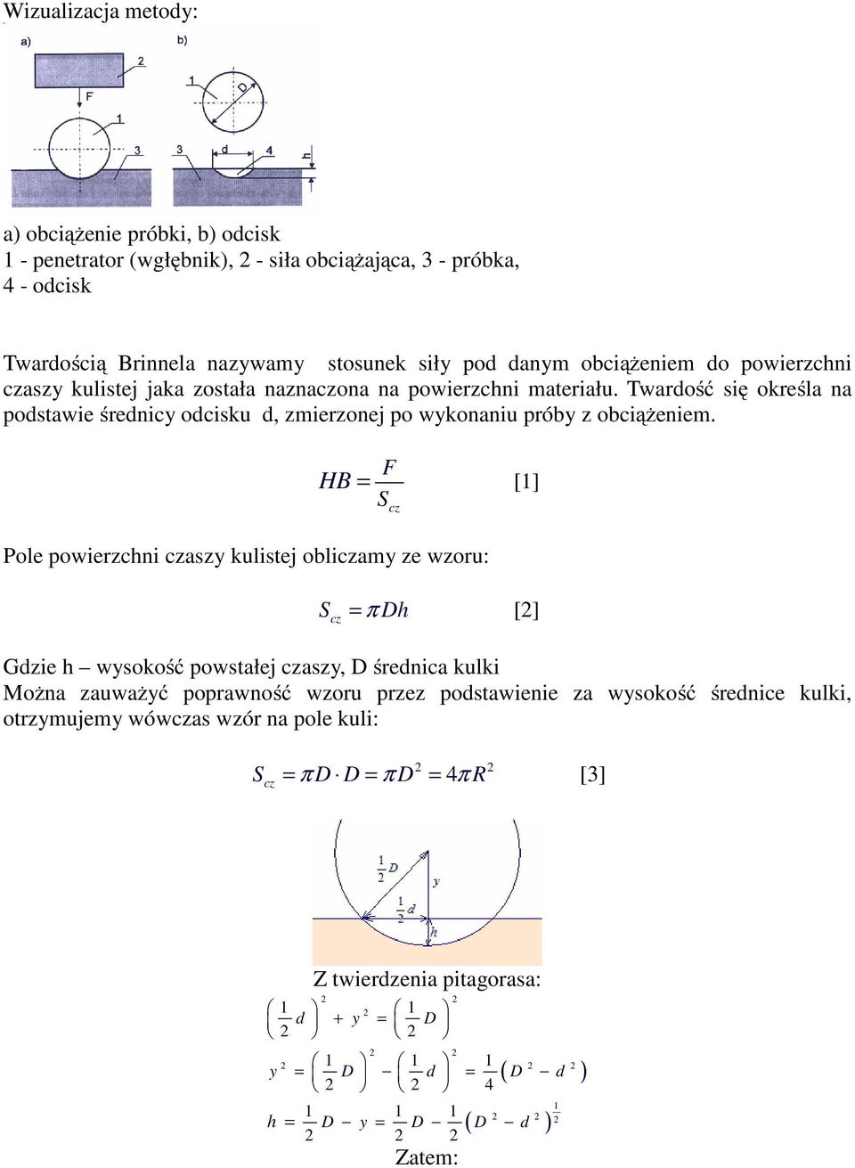 F HB = [1] S cz Pole powierzchni czaszy kulistej obliczamy ze wzoru: Scz = π Dh [] Gdzie h wysokość powstałej czaszy, D średnica kulki Można zauważyć poprawność wzoru przez podstawienie