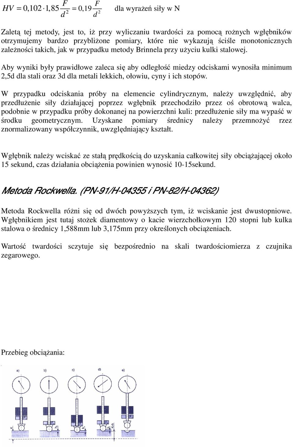 Aby wyniki były prawidłowe zaleca się aby odległość miedzy odciskami wynosiła minimum,5d dla stali oraz 3d dla metali lekkich, ołowiu, cyny i ich stopów.