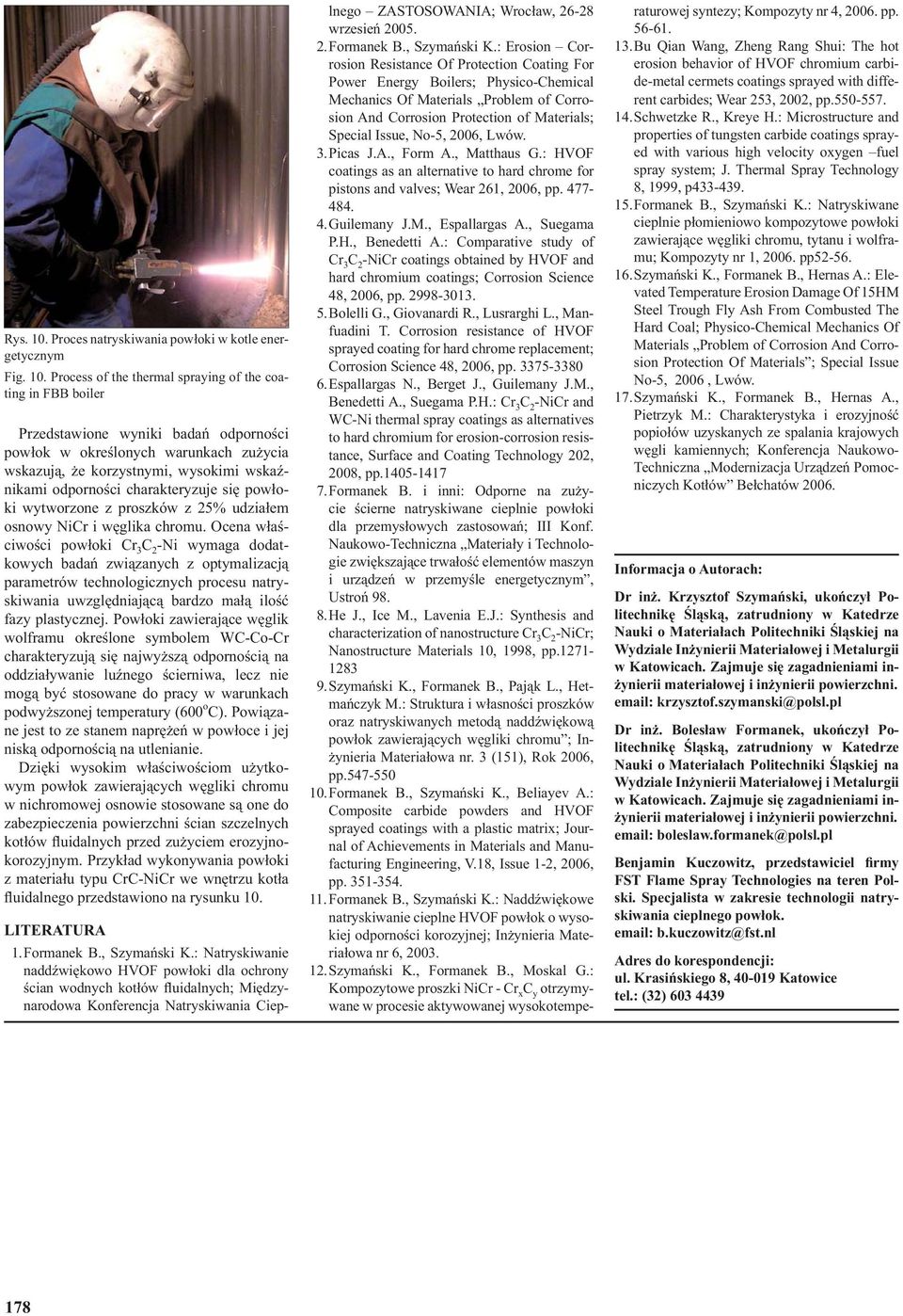 Process of the thermal spraying of the coating in FBB boiler Przedstawione wyniki badań odporności powłok w określonych warunkach zużycia wskazują, że korzystnymi, wysokimi wskaźnikami odporności