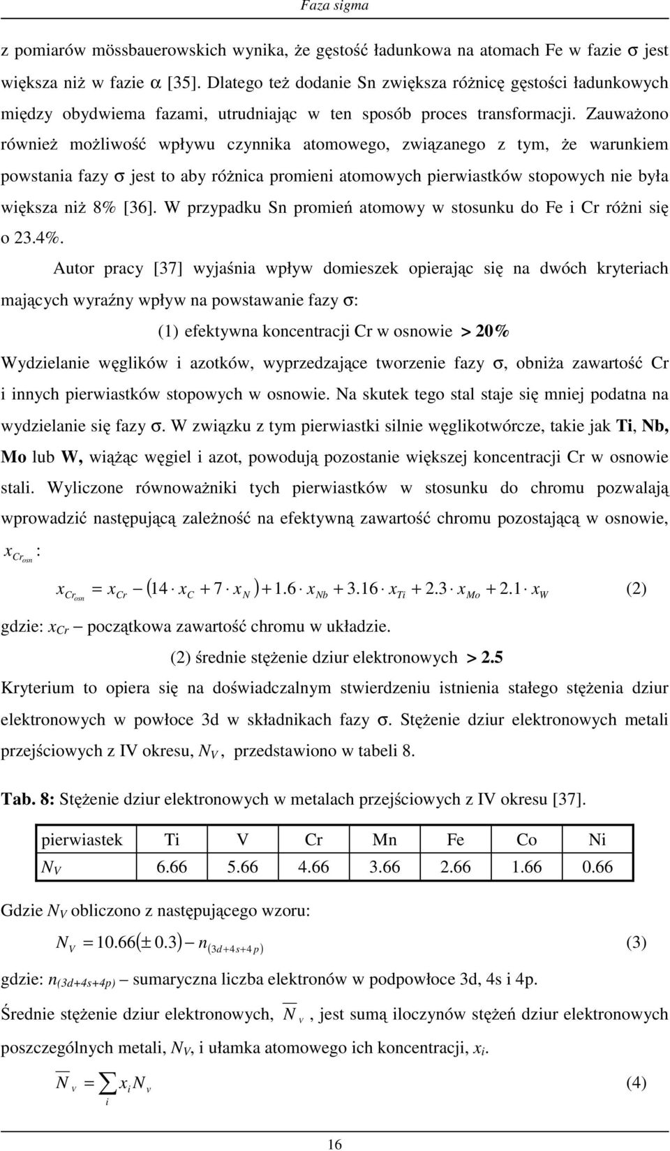 Zauważono również możliwość wpływu czynnika atomowego, związanego z tym, że warunkiem powstania fazy σ jest to aby różnica promieni atomowych pierwiastków stopowych nie była większa niż 8% [36].