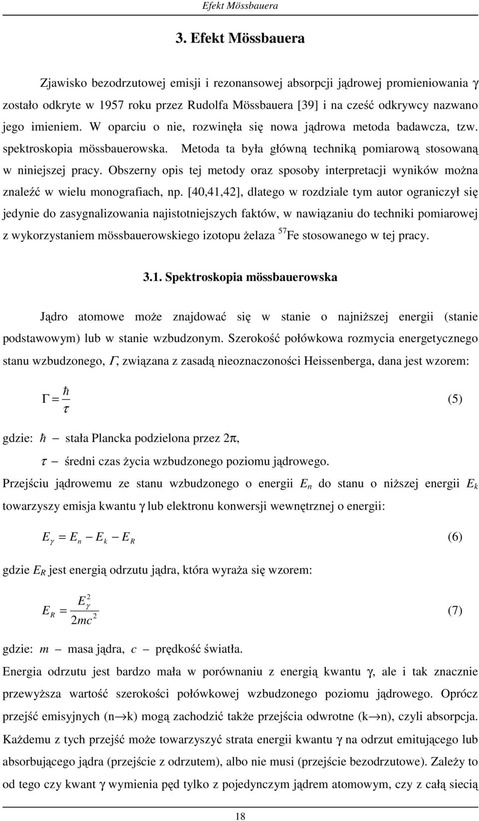 W oparciu o nie, rozwinęła się nowa jądrowa metoda badawcza, tzw. spektroskopia mössbauerowska. Metoda ta była główną techniką pomiarową stosowaną w niniejszej pracy.