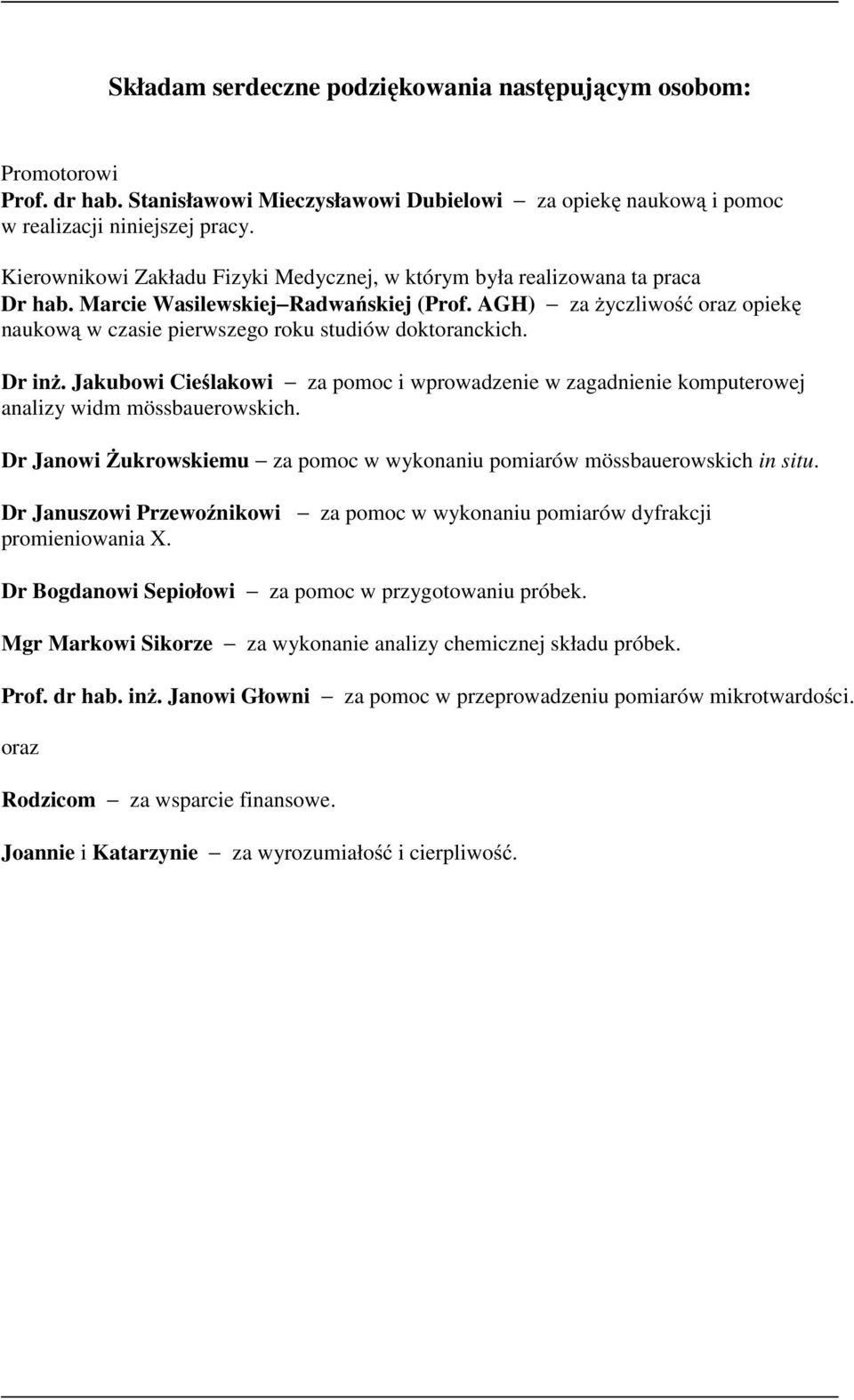 AGH) za życzliwość oraz opiekę naukową w czasie pierwszego roku studiów doktoranckich. Dr inż. Jakubowi Cieślakowi za pomoc i wprowadzenie w zagadnienie komputerowej analizy widm mössbauerowskich.