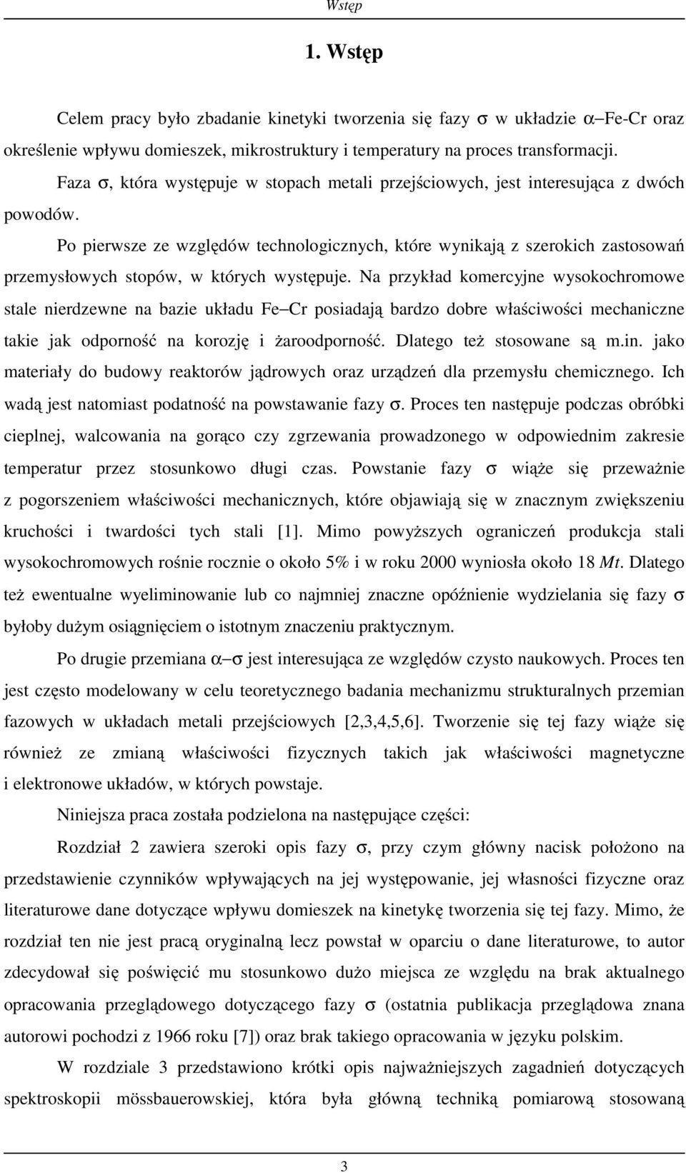 Po pierwsze ze względów technologicznych, które wynikają z szerokich zastosowań przemysłowych stopów, w których występuje.