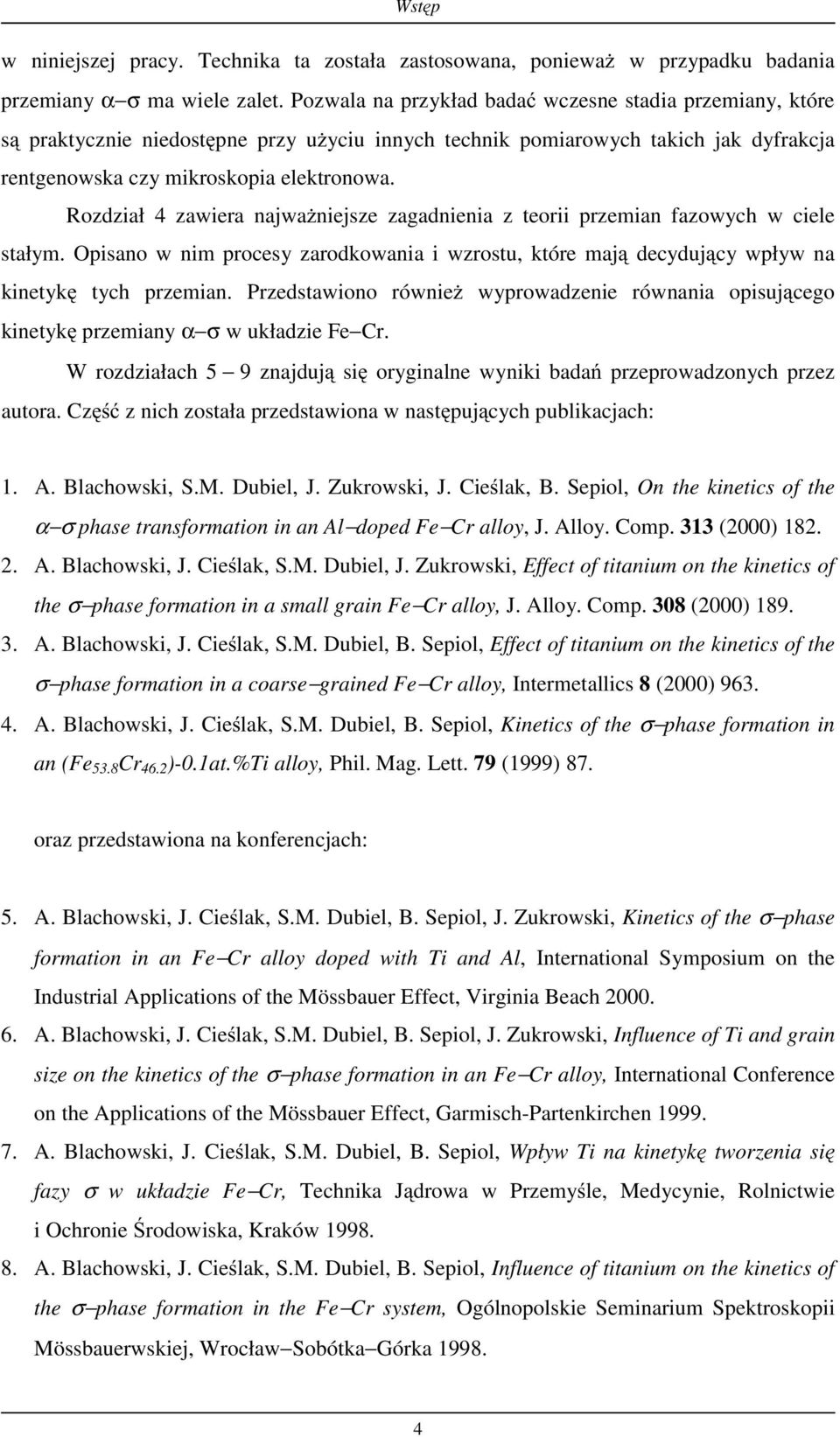 Rozdział 4 zawiera najważniejsze zagadnienia z teorii przemian fazowych w ciele stałym. Opisano w nim procesy zarodkowania i wzrostu, które mają decydujący wpływ na kinetykę tych przemian.