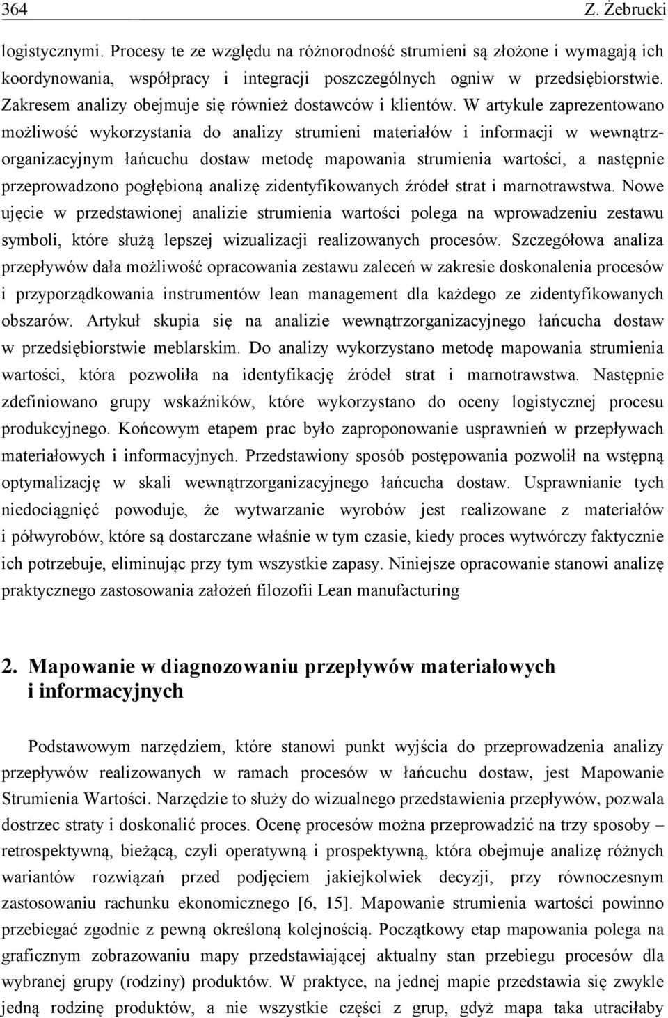 W artykule zaprezentowano możliwość wykorzystania do analizy strumieni materiałów i informacji w wewnątrzorganizacyjnym łańcuchu dostaw metodę mapowania strumienia wartości, a następnie