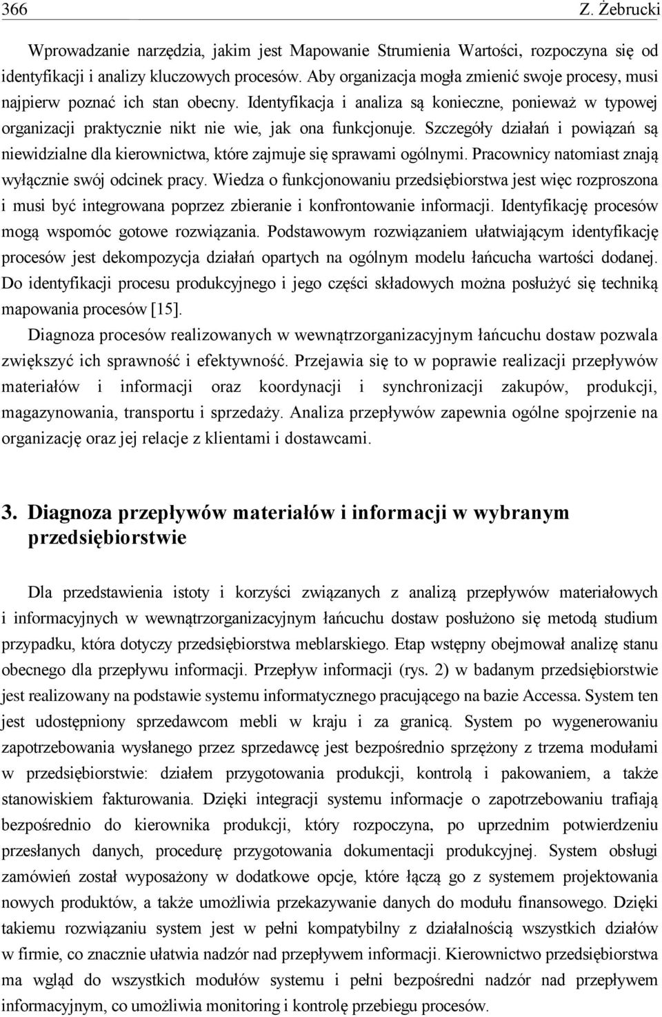 Szczegóły działań i powiązań są niewidzialne dla kierownictwa, które zajmuje się sprawami ogólnymi. Pracownicy natomiast znają wyłącznie swój odcinek pracy.