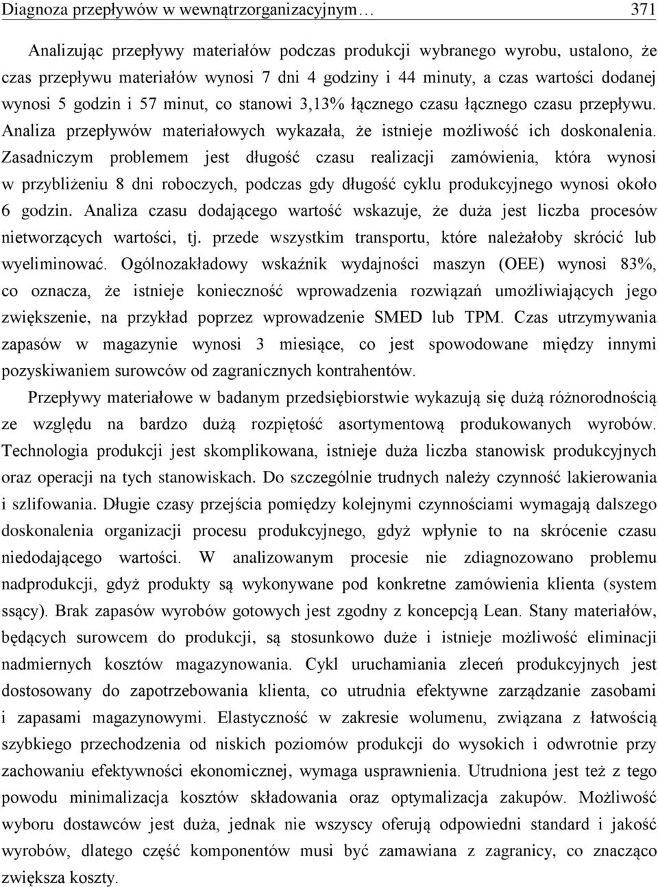 Zasadniczym problemem jest długość czasu realizacji zamówienia, która wynosi w przybliżeniu 8 dni roboczych, podczas gdy długość cyklu produkcyjnego wynosi około 6 godzin.