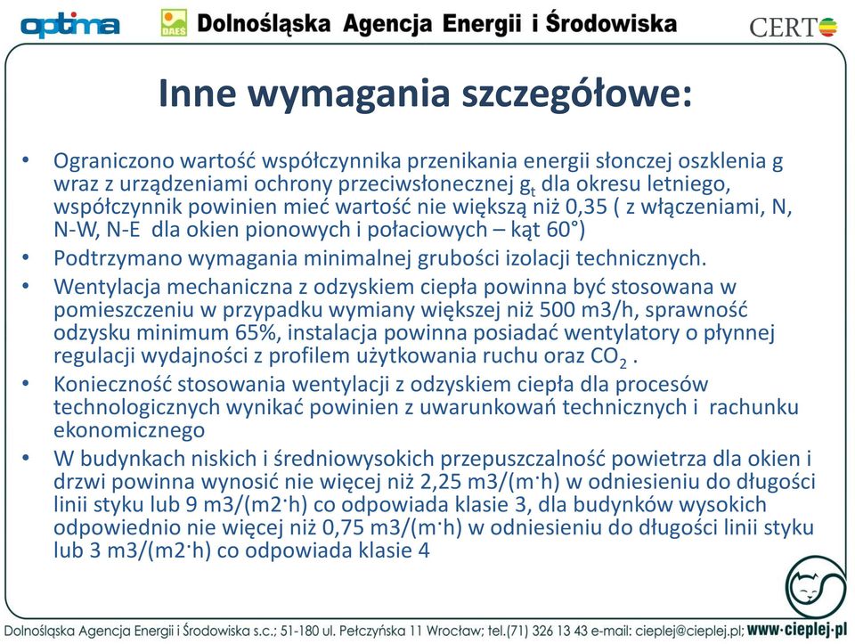 Wentylacja mechaniczna z odzyskiem ciepła powinna być stosowana w pomieszczeniu w przypadku wymiany większej niż 500 m3/h, sprawność odzysku minimum 65%, instalacja powinna posiadać wentylatory o